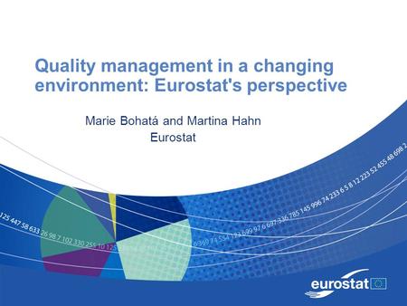 Quality management in a changing environment: Eurostat's perspective Marie Bohatá and Martina Hahn Eurostat.