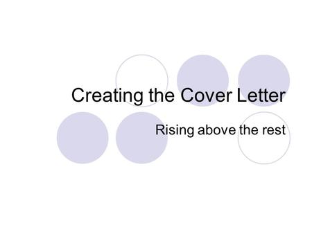 Creating the Cover Letter Rising above the rest. General Guidelines Tells an employer a lot about you This is a sales pitch Why are your skills a good.