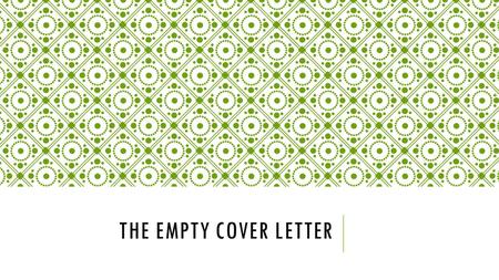 THE EMPTY COVER LETTER. REVISION 1. When revising, assume that your reader is unconvinced. Each claim or statement must be confirmed with additional detail.