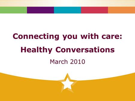 Connecting you with care: Healthy Conversations March 2010.