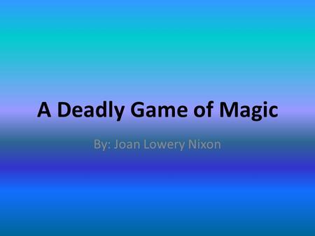 A Deadly Game of Magic By: Joan Lowery Nixon.