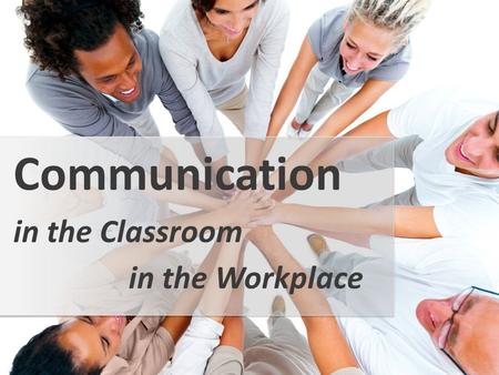 Communication in the Classroom in the Workplace.