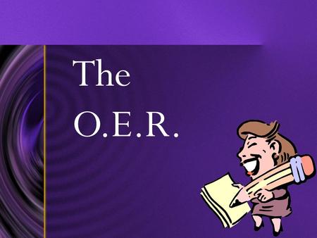 The O.E.R.. Rules for OERs KEEP IT IN THE BOX!!!You can only write inside the box. Anything you write outside the box WILL NOT be scored by the scorers.