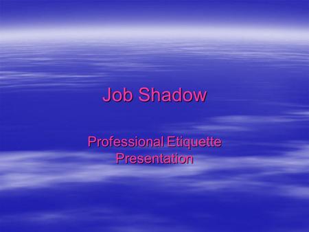 Job Shadow Professional Etiquette Presentation. Etiquette  Webster definition: The forms, manners, and ceremonies established by convention as acceptable.