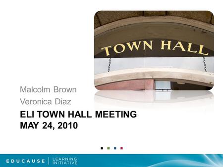 ELI TOWN HALL MEETING MAY 24, 2010 Malcolm Brown Veronica Diaz.