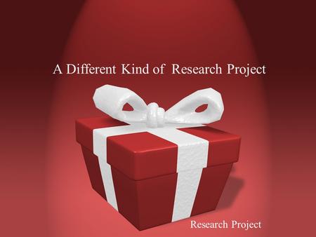A Different Kind of Research Project Research Project.