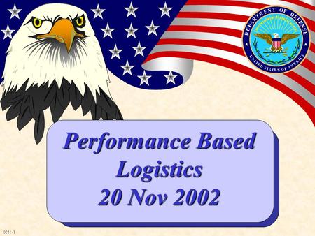 0251 -1 Performance Based Logistics 20 Nov 2002. 0251 -2 Current Life Cycle Challenges High Weapon System Sustainment Cost Inefficient End-to-End Supply.