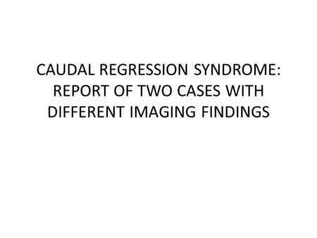 CAUDAL REGRESSION SYNDROME: REPORT OF TWO CASES WITH DIFFERENT IMAGING FINDINGS.