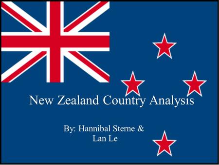 New Zealand Country Analysis By: Hannibal Sterne & Lan Le.