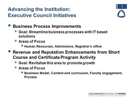1 Advancing the Institution: Executive Council Initiatives  Business Process Improvements  Goal: Streamline business processes with IT based solutions.