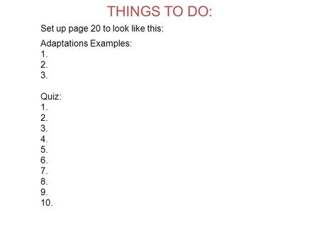 THINGS TO DO: Set up page 20 to look like this: Adaptations Examples: 1. 2. 3. Quiz: 1. 2. 3. 4. 5. 6. 7. 8. 9. 10.