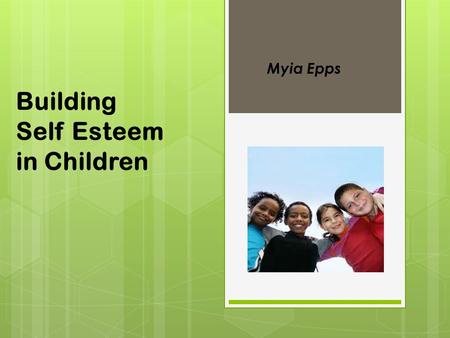 Building Self Esteem in Children Myia Epps. Why is it important ? It is important because…….. 1. it helps children feel good about themselves 2. It builds.