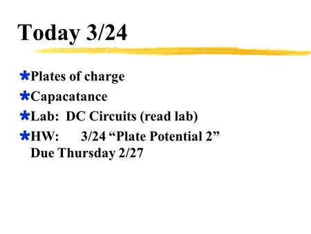 Today 3/24  Plates of charge  Capacatance  Lab: DC Circuits (read lab)  HW:3/24 “Plate Potential 2” Due Thursday 2/27.