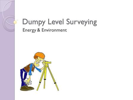 Dumpy Level Surveying Energy & Environment.