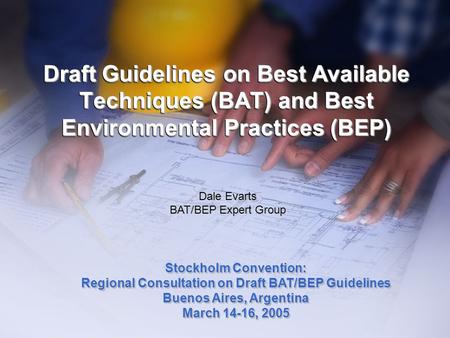 Draft Guidelines on Best Available Techniques (BAT) and Best Environmental Practices (BEP) Dale Evarts BAT/BEP Expert Group Stockholm Convention: Regional.