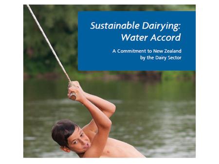 Sustainable Dairying: Water Accord The Sustainable Dairying: Water Accord (the Accord) has been developed under the oversight of the Dairy Environment.