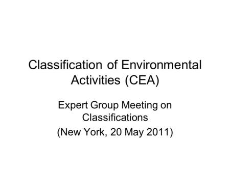 Classification of Environmental Activities (CEA) Expert Group Meeting on Classifications (New York, 20 May 2011)