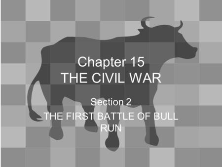 Chapter 15 THE CIVIL WAR Section 2 THE FIRST BATTLE OF BULL RUN.