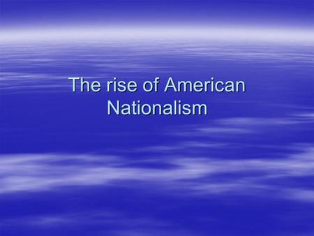 The rise of American Nationalism. A New American Culture A New American Culture  In 1823, there were fewer than 10 million Americans.  The majority.