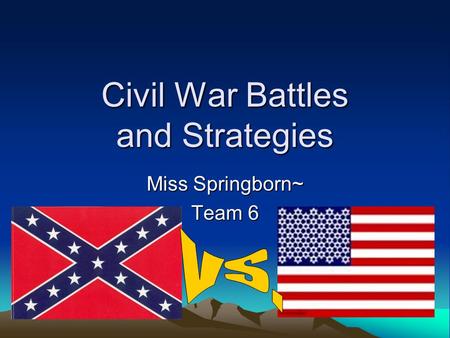 Civil War Battles and Strategies Miss Springborn~ Team 6.