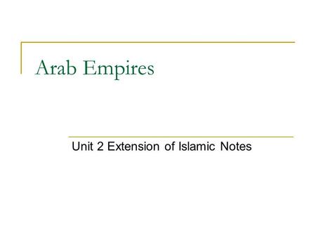 Arab Empires Unit 2 Extension of Islamic Notes. From your Reading… What was the Ka’ba? Explain the split between the Sunni & Shi’ite. How did the Umayyad.