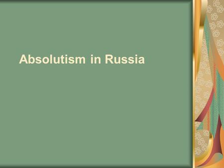 Absolutism in Russia. EQ 3: Who were the great absolute rulers of Russia and what did they accomplish? Key Terms: “Time of Troubles”, boyars, Romanov,