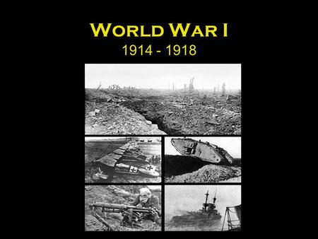 World War I 1914 - 1918.