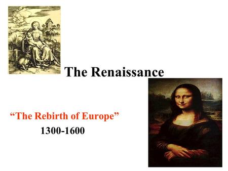 The Renaissance “The Rebirth of Europe” 1300-1600.