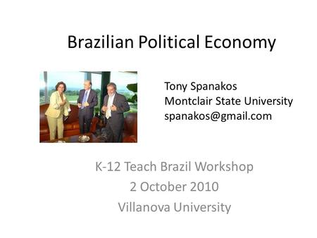 Brazilian Political Economy K-12 Teach Brazil Workshop 2 October 2010 Villanova University Tony Spanakos Montclair State University