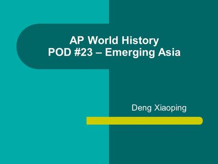 AP World History POD #23 – Emerging Asia Deng Xiaoping.