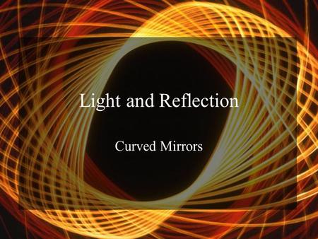 Light and Reflection Curved Mirrors. Concave Spherical Mirrors Concave spherical mirror – an inwardly curved, spherical mirrored surface that is a portion.