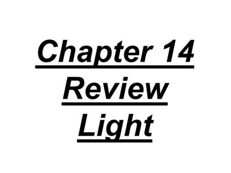 Chapter 14 Review Light. 1. List the parts of the visible spectrum. Rank them by frequency, wavelength, and energy.