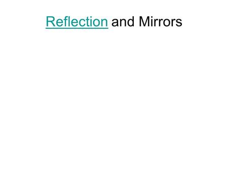 ReflectionReflection and Mirrors The Law of Reflection always applies: “The angle of reflection is equal to the angle of incidence.”