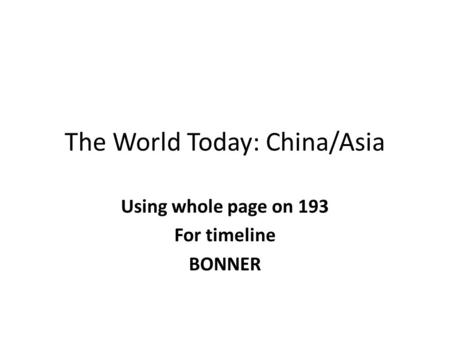 The World Today: China/Asia Using whole page on 193 For timeline BONNER.