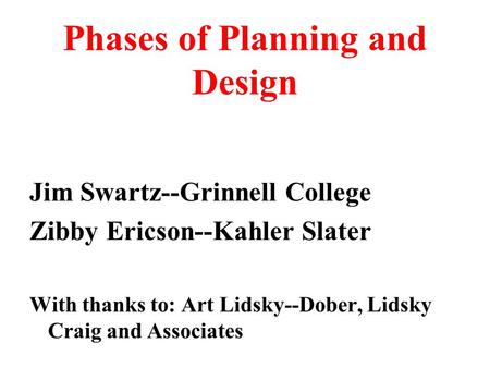 Phases of Planning and Design Jim Swartz--Grinnell College Zibby Ericson--Kahler Slater With thanks to: Art Lidsky--Dober, Lidsky Craig and Associates.