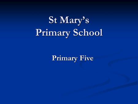 St Mary’s Primary School Primary Five. Aims Welcome to St Mary’s! Welcome to St Mary’s! An outline of the Curriculum that your child will be following.