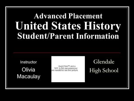 Advanced Placement United States History Student/ Parent Information Instructor Olivia MacaulayGlendale High School.