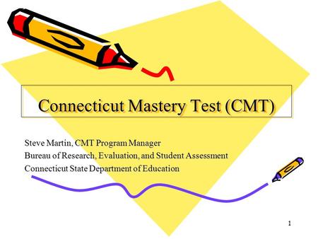 1 Connecticut Mastery Test (CMT) Steve Martin, CMT Program Manager Bureau of Research, Evaluation, and Student Assessment Connecticut State Department.