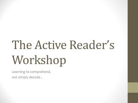 The Active Reader’s Workshop Learning to comprehend, not simply decode…