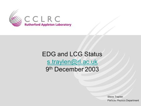 Steve Traylen Particle Physics Department EDG and LCG Status 9 th December 2003