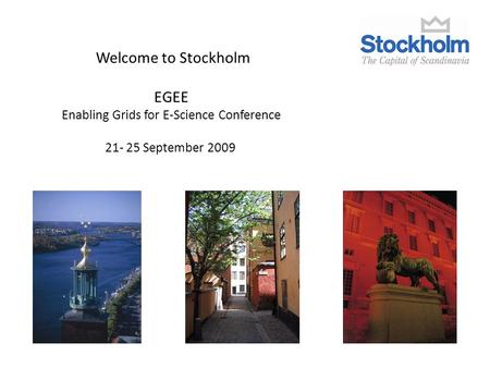 Welcome to Stockholm EGEE Enabling Grids for E-Science Conference 21- 25 September 2009.