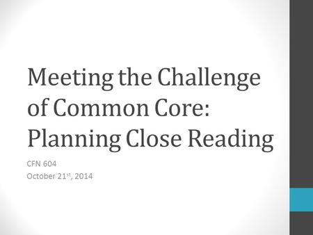 Meeting the Challenge of Common Core: Planning Close Reading CFN 604 October 21 st, 2014.