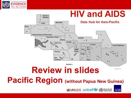 HIV and AIDS Data Hub for Asia-Pacific Review in slides Pacific Region (without Papua New Guinea)