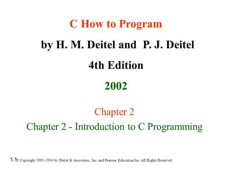 © Copyright 1992–2004 by Deitel & Associates, Inc. and Pearson Education Inc. All Rights Reserved. Chapter 2 Chapter 2 - Introduction to C Programming.