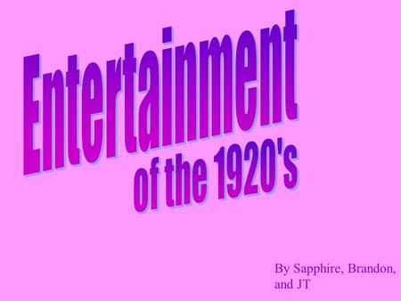 By Sapphire, Brandon, and JT. The 1920’s was the decade of entertainment. Music The 1920’s were also known as the “Jazz age” The change in music was mostly.
