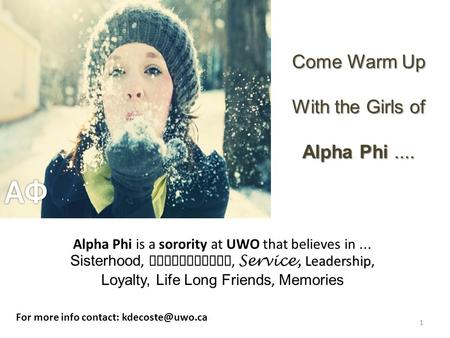 1 Come Warm Up With the Girls of Alpha Phi.... For more info contact: Leadership Alpha Phi is a sorority at UWO that believes in... Sisterhood,