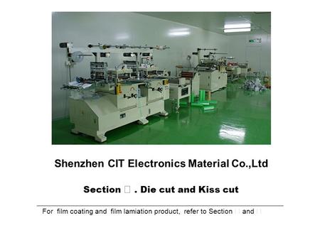 Shenzhen CIT Electronics Material Co.,Ltd Section Ⅲ. Die cut and Kiss cut For film coating and film lamiation product, refer to Section Ⅰ and Ⅱ.