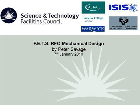 F.E.T.S. RFQ Mechanical Design by Peter Savage 7 th January 2010.