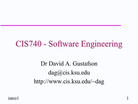 1intro1 CIS740 - Software Engineering Dr David A. Gustafson