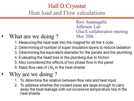Hall D Cryostat Heat load and Flow calculations What are we doing ? 1. Measuring the heat leak into the magnet for all the 4 coils 2. Determining of number.